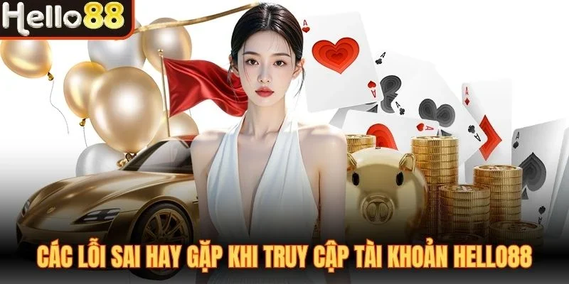 Các lỗi sai hay gặp khi truy cập tài khoản Hello88