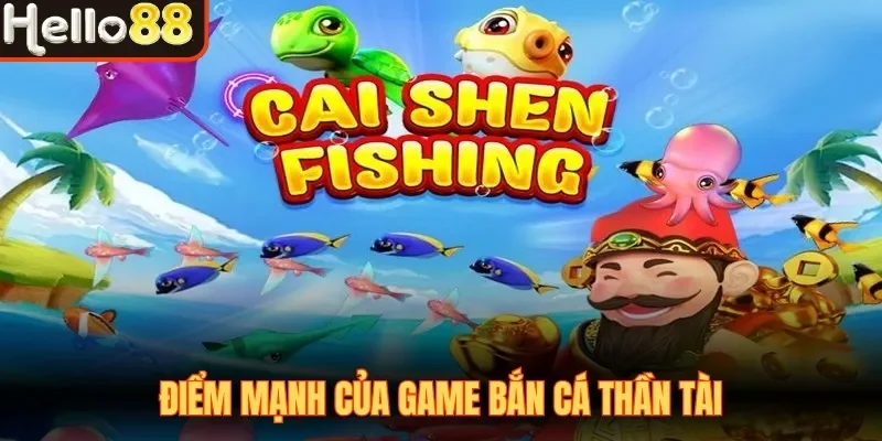 Điểm mạnh của game Bắn Cá Thần Tài