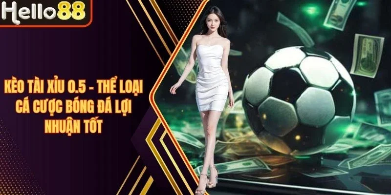 Kèo Tài Xỉu 0.5