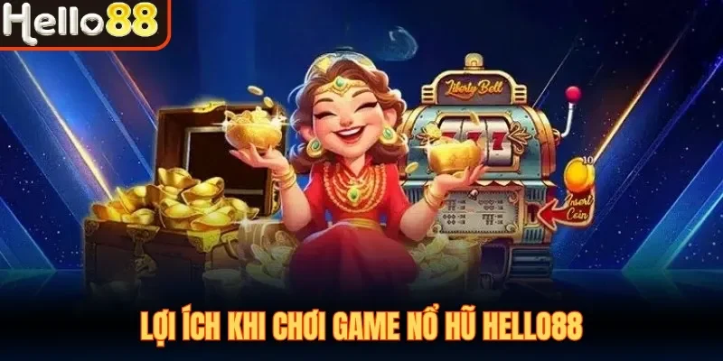 Lợi ích khi chơi game nổ hũ Hello88