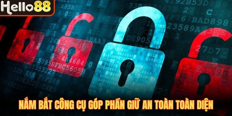 Nắm bắt công cụ góp phần giữ an toàn toàn diện