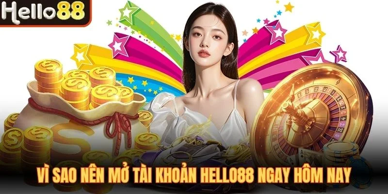 Vì sao nên mở tài khoản Hello88 ngay hôm nay